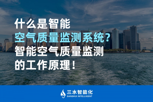 什么是智能空氣質量監測系統？智能空氣質量監測的工作原理！